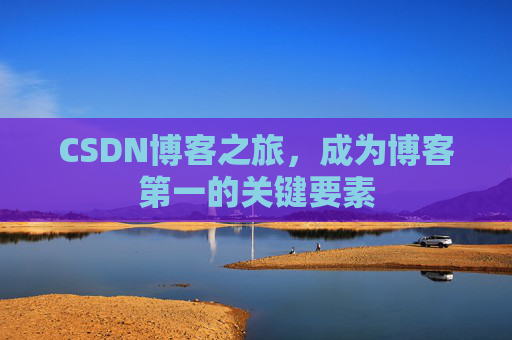 CSDN博客之旅,成为博客第一的关键要素
